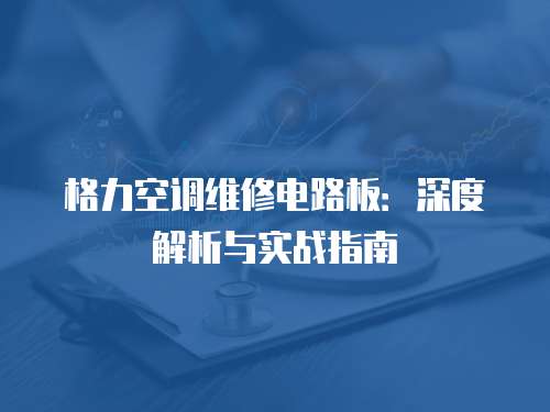格力空調維修電路板：深度解析與實戰指南