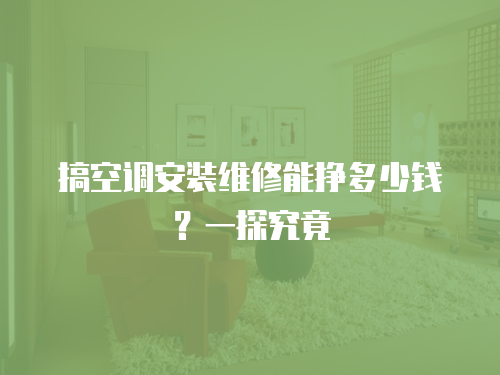 搞空調(diào)安裝維修能掙多少錢？一探究竟