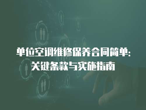 單位空調維修保養合同簡單：關鍵條款與實施指南
