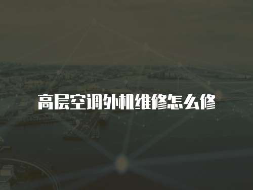 高層空調外機維修怎么修