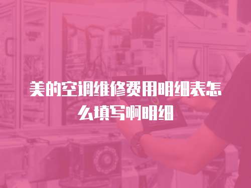 美的空調維修費用明細表怎么填寫啊明細