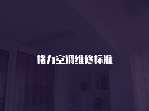 格力空調(diào)維修標準