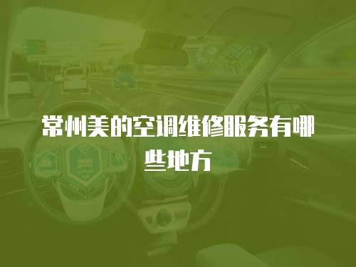 常州美的空調(diào)維修服務(wù)有哪些地方