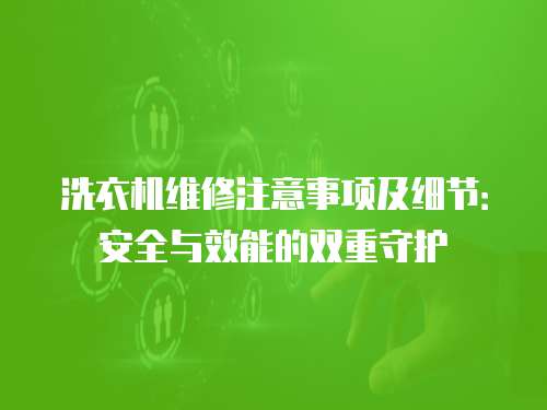 洗衣機維修注意事項及細節：安全與效能的雙重守護