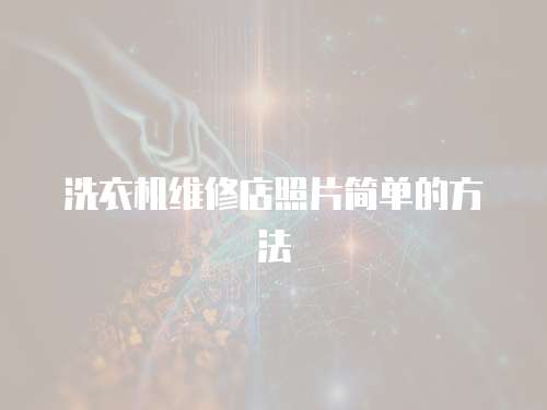 洗衣機(jī)維修店照片簡(jiǎn)單的方法