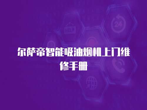 爾薩帝智能吸油煙機上門維修手冊