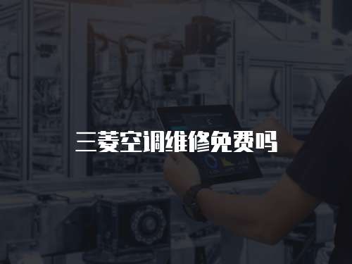三菱空調(diào)維修免費嗎