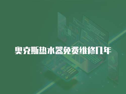 奧克斯熱水器免費維修幾年