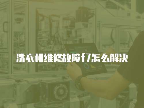 洗衣機維修故障f7怎么解決