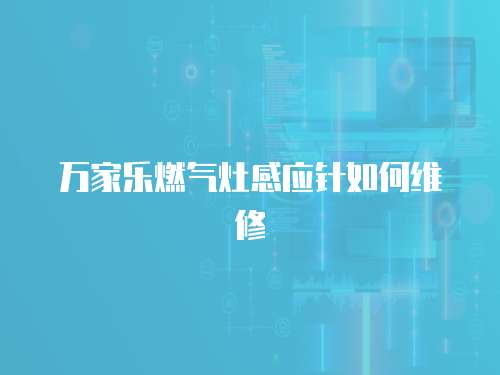 萬家樂燃氣灶感應針如何維修