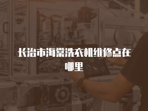長治市海棠洗衣機維修點在哪里
