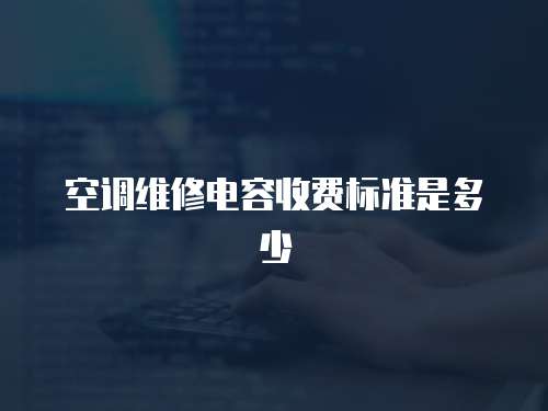 空調維修電容收費標準是多少