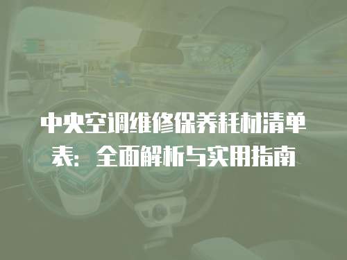 中央空調(diào)維修保養(yǎng)耗材清單表：全面解析與實(shí)用指南