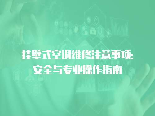 掛壁式空調維修注意事項：安全與專業操作指南