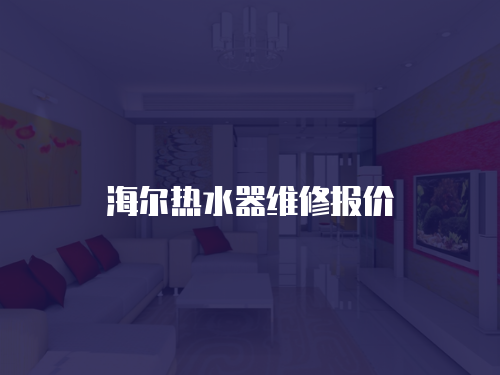 海爾熱水器維修報(bào)價(jià)