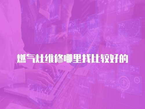 燃氣灶維修哪里找比較好的