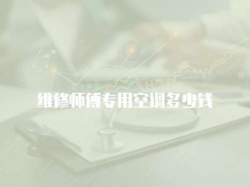 維修師傅專用空調(diào)多少錢(qián)