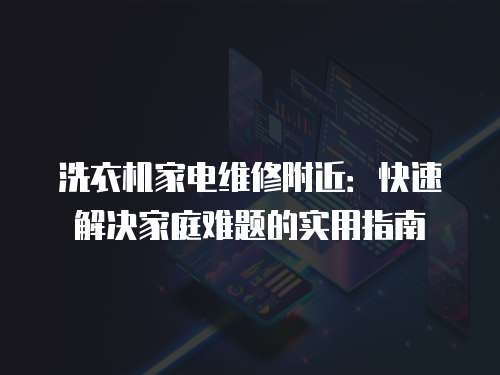 洗衣機家電維修附近：快速解決家庭難題的實用指南