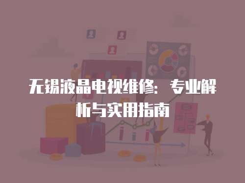 無錫液晶電視維修：專業(yè)解析與實用指南