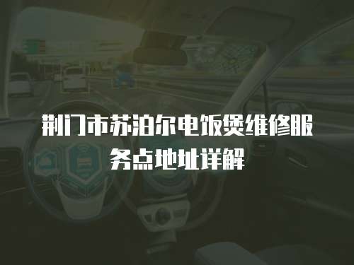 荊門市蘇泊爾電飯煲維修服務(wù)點地址詳解