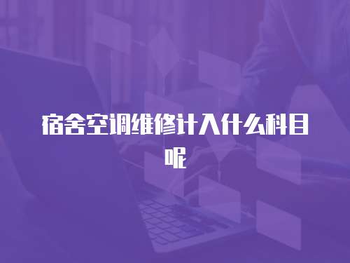 宿舍空調(diào)維修計入什么科目呢