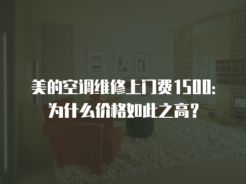 美的空調維修上門費1500：為什么價格如此之高？