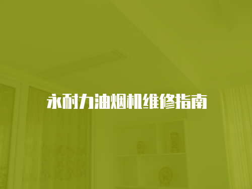 永耐力油煙機維修指南