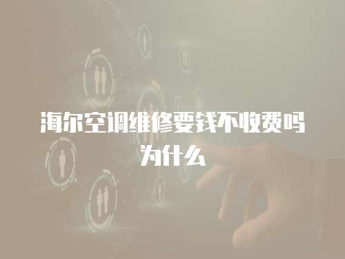 海爾空調(diào)維修要錢不收費(fèi)嗎為什么