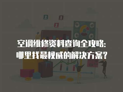空調(diào)維修資料查詢?nèi)ヂ裕耗睦镎易顧?quán)威的解決方案？