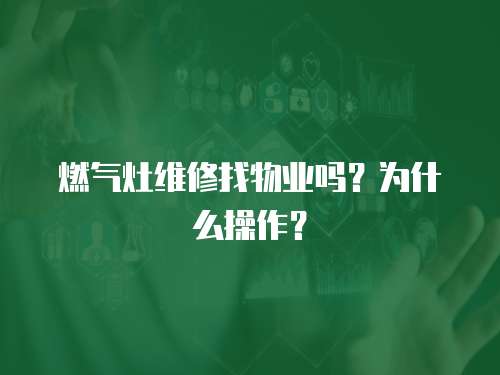 燃氣灶維修找物業(yè)嗎？為什么操作？