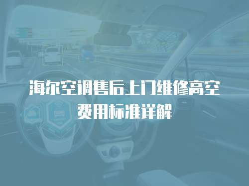 海爾空調(diào)售后上門維修高空費用標準詳解