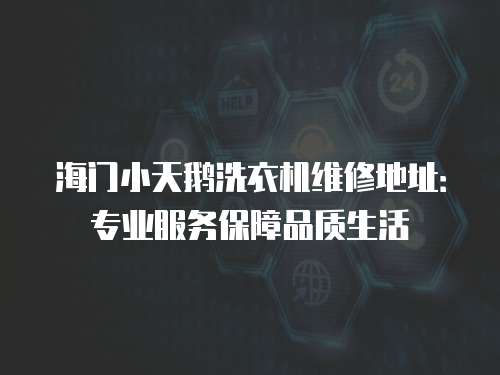 海門小天鵝洗衣機(jī)維修地址：專業(yè)服務(wù)保障品質(zhì)生活