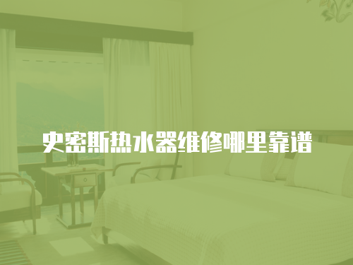 史密斯熱水器維修哪里靠譜