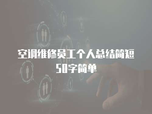 空調(diào)維修員工個(gè)人總結(jié)簡(jiǎn)短50字簡(jiǎn)單