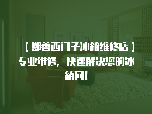 【鄯善西門子冰箱維修店】專業(yè)維修，快速解決您的冰箱問！