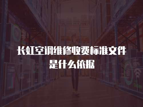 長虹空調維修收費標準文件是什么依據