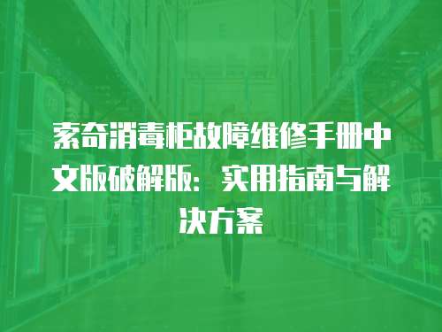 索奇消毒柜故障維修手冊中文版破解版：實(shí)用指南與解決方案