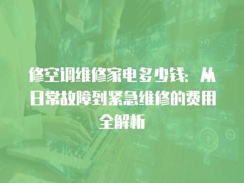 修空調維修家電多少錢：從日常故障到緊急維修的費用全解析