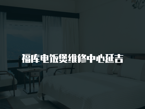 福庫電飯煲維修中心延吉