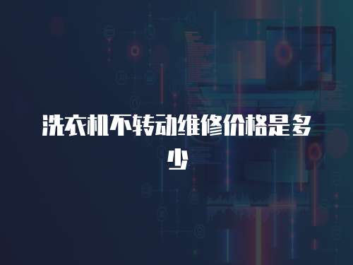 洗衣機不轉動維修價格是多少
