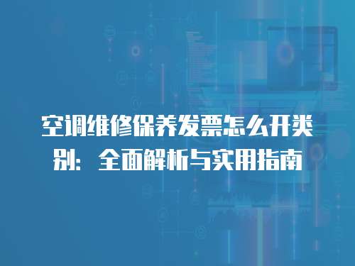 空調維修保養發票怎么開類別：全面解析與實用指南