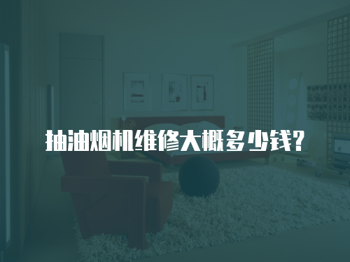 抽油煙機(jī)維修大概多少錢(qián)？