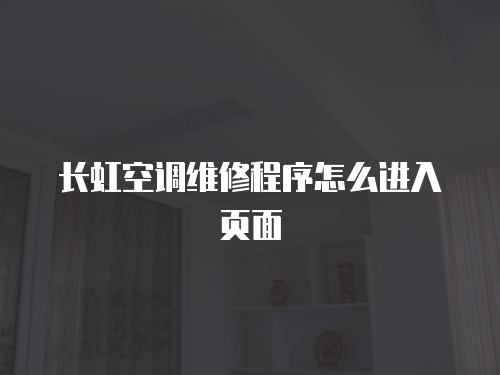 長(zhǎng)虹空調(diào)維修程序怎么進(jìn)入頁(yè)面