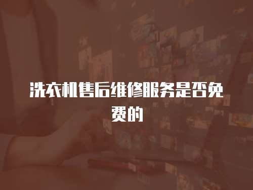 洗衣機(jī)售后維修服務(wù)是否免費的