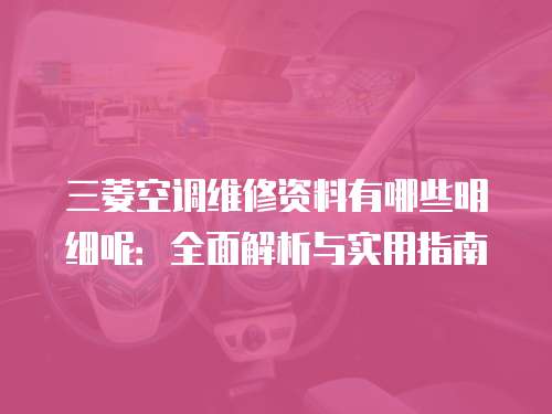 三菱空調(diào)維修資料有哪些明細(xì)呢：全面解析與實(shí)用指南