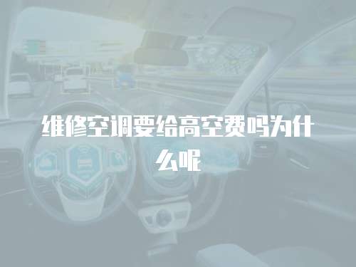 維修空調(diào)要給高空費(fèi)嗎為什么呢