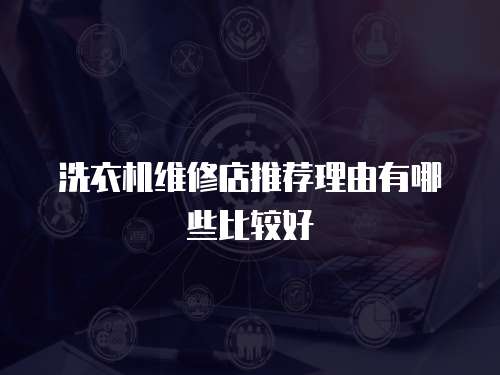洗衣機維修店推薦理由有哪些比較好