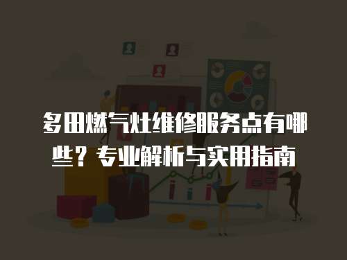 多田燃氣灶維修服務點有哪些？專業解析與實用指南