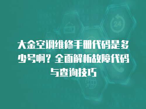 大金空調維修手冊代碼是多少號啊？全面解析故障代碼與查詢技巧