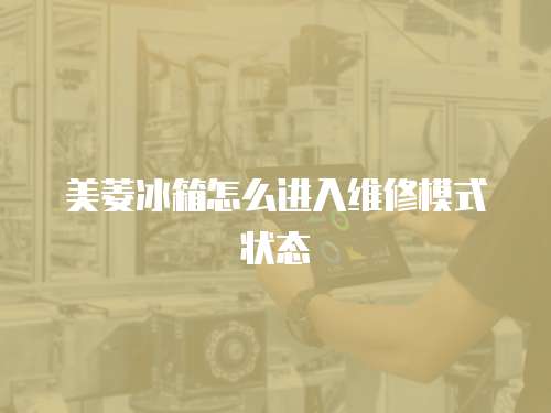 美菱冰箱怎么進入維修模式狀態